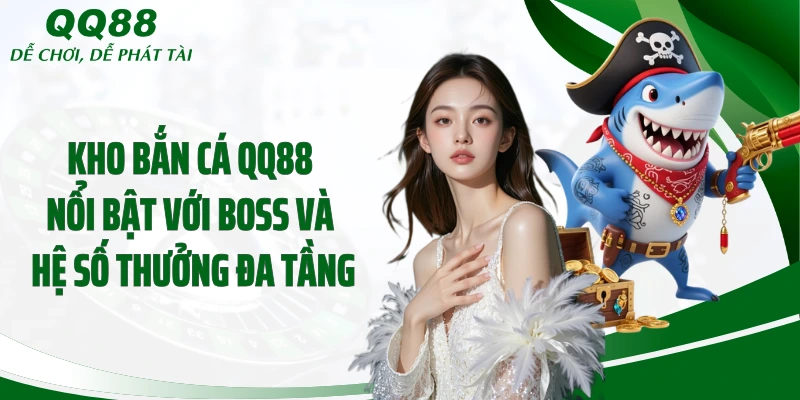 Kho bắn cá QQ88 nổi bật với boss và hệ số thưởng đa tầng